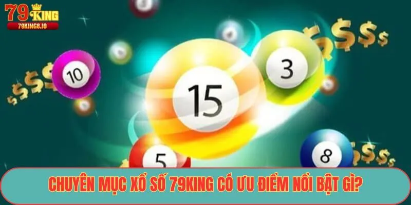 Chuyên mục xổ số 79King có ưu điểm nổi bật gì?