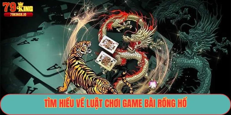Tìm hiểu về luật chơi game bài rồng hổ